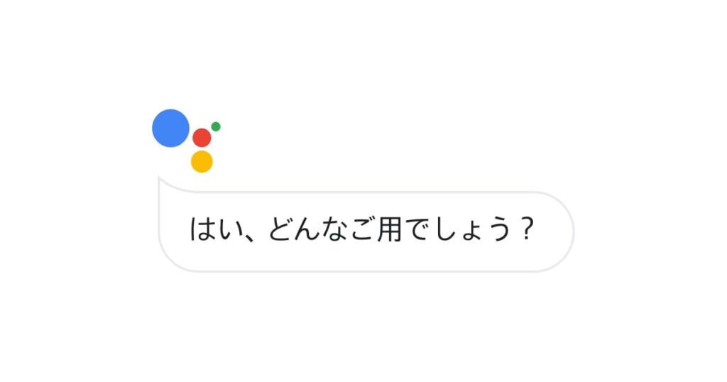 Googleアシスタントが、「はいどんな御用でしょう」と話している